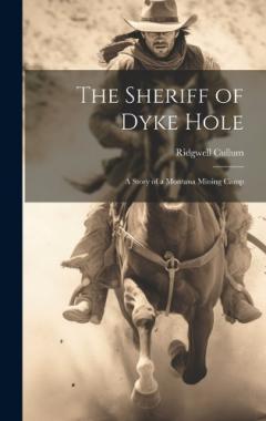 Coperta cărții The Sheriff of Dyke Hole: A Story of a Montana Mining Camp
