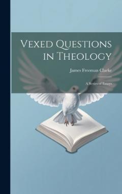 Vexed Questions in Theology: A Series of Essays