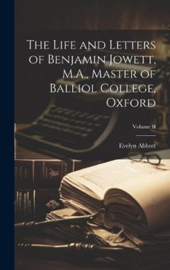 Coperta cărții The Life and Letters of Benjamin Jowett, M.A., Master of Balliol College, Oxford; Volume II