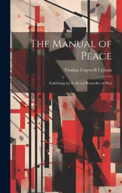 The Manual of Peace: Exhibiting the Evils and Remedies of War