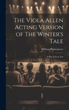 The Viola Allen Acting Version of The Winter's Tale: A Play in Four Acts
