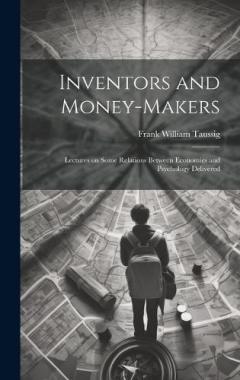 Inventors and Money-makers: Lectures on Some Relations Between Economics and Psychology Delivered