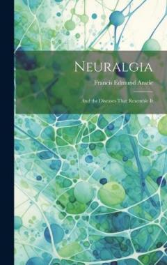 Neuralgia: And the Diseases That Resemble It