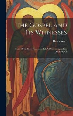 Coperta cărții The Gospel and Its Witnesses: Some Of the Chief Facts in the Life Of Our Lord, and the Authority Of
