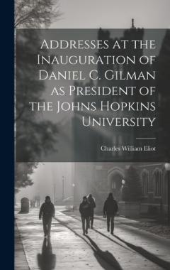 Addresses at the Inauguration of Daniel C. Gilman as President of the Johns Hopkins University