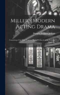 Coperta cărții Miller's Modern Acting Drama: Consisting of the Most Popular Pieces Produced at the London Theatres,