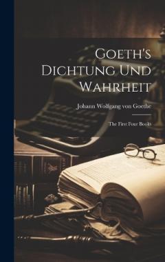 Goeth's Dichtung und Wahrheit: The First Four Books
