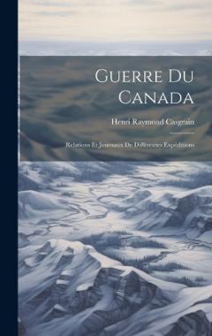 Coperta cărții Guerre du Canada: Relations et Journaux de Différentes Expéditions