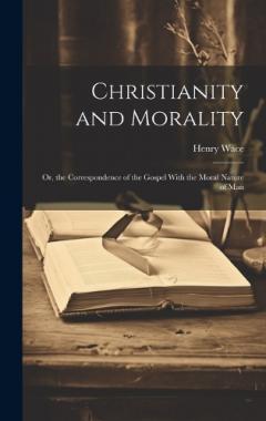 Coperta cărții Christianity and Morality: Or, the Correspondence of the Gospel With the Moral Nature of Man