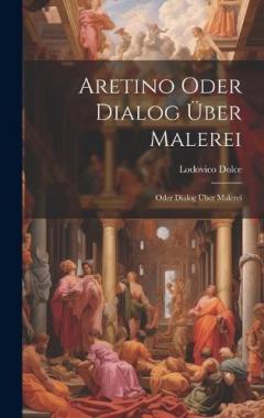 Aretino Oder Dialog über Malerei: Oder Dialog über Malerei