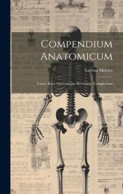 Compendium Anatomicum: Totam rem Anatomicam Brevissime Complectens