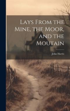 Lays From the Mine, the Moor, and the Moutain