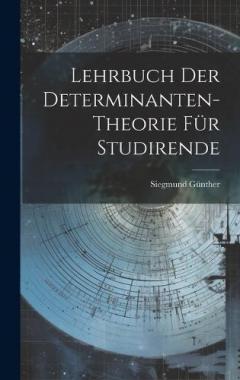 Lehrbuch der Determinanten-theorie für Studirende