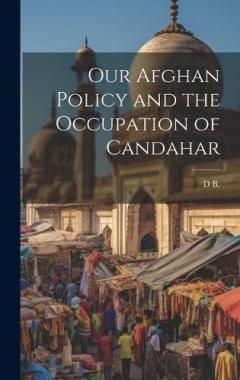 Our Afghan Policy and the Occupation of Candahar