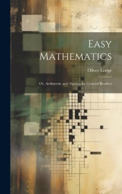 Easy Mathematics; or, Arithmetic and Algebra for General Readers