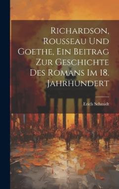Richardson, Rousseau und Goethe, ein Beitrag zur Geschichte des Romans im 18. Jahrhundert