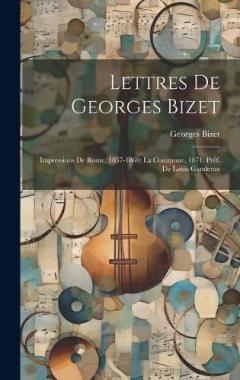 Coperta cărții Lettres de Georges Bizet: Impressions de Rome, 1857-1860; la Commune, 1871. Préf. de Louis Ganderax