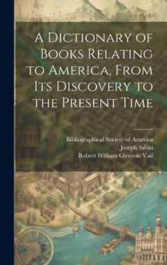 Coperta cărții A Dictionary of Books Relating to America, From Its Discovery to the Present Time