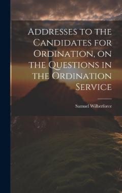 Coperta cărții Addresses to the Candidates for Ordination, on the Questions in the Ordination Service