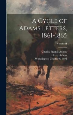 Coperta cărții A Cycle of Adams Letters, 1861-1865; Volume II