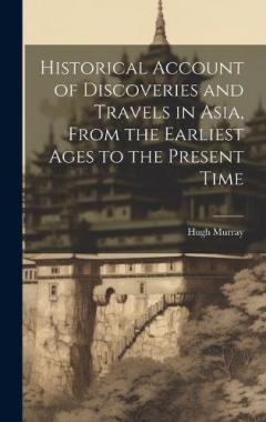 Coperta cărții Historical Account of Discoveries and Travels in Asia, From the Earliest Ages to the Present Time