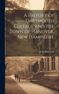 A History of Dartmouth College and the Town of Hanover, New Hampshire