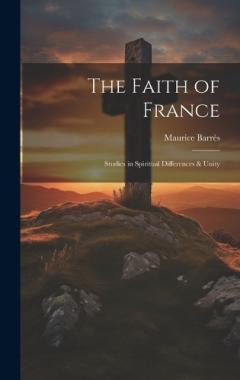 The Faith of France; Studies in Spiritual Differences & Unity