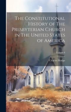 Coperta cărții The Constitutional History of The Presbyterian Church in The United States of America; Volume I