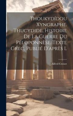 Coperta cărții Thoukydídou Xyngraphe. Thucydide, Histoire de la guerre du Péloponnèse. Texte grec, publié d'après l