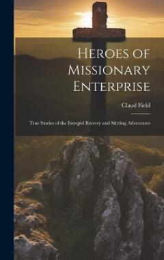 Coperta cărții Heroes of Missionary Enterprise: True Stories of the Intrepid Bravery and Stirring Adventures