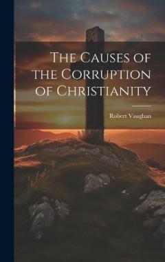 The Causes of the Corruption of Christianity