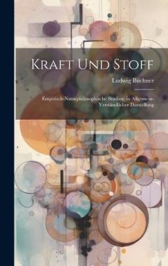 Kraft und Stoff: Empirisch-Naturphilosophische Studien; in Allgemein-Verständlicher Darstellung