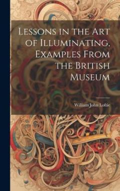 Coperta cărții Lessons in the Art of Illuminating, Examples From the British Museum