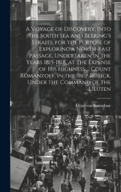 Coperta cărții A Voyage of Discovery, Into the South Sea and Beering's Straits, for the Purpose of Exploring a North-east Passage, Undertaken in the Years 1815-1818, at the Expense of His Highness ... Count Romanzoff, in the Ship Rurick, Under the Command of the Li