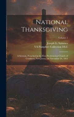 National Thanksgiving: A Sermon, Preached in the First Presbyterian Church of Cranbury, New Jersey, on November 26, 1863; Volume 1