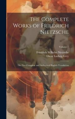 Coperta cărții The Complete Works of Friedrich Nietzsche: The First Complete and Authorized English Translation; Volume 7