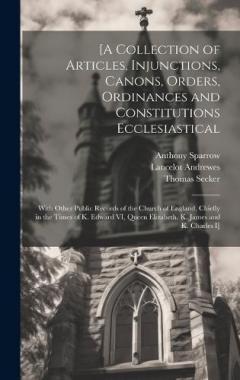 Coperta cărții [A Collection of Articles, Injunctions, Canons, Orders, Ordinances and Constitutions Ecclesiastical; With Other Public Records of the Church of England, Chiefly in the Times of K. Edward VI, Queen Elizabeth, K. James and K. Charles I]