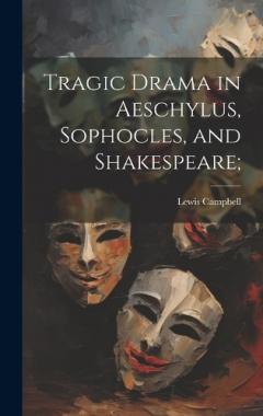 Coperta cărții Tragic Drama in Aeschylus, Sophocles, and Shakespeare;