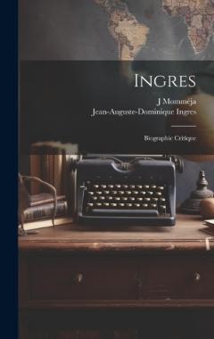 Coperta cărții Ingres: Biographic critique