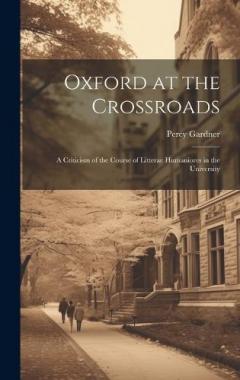 Coperta cărții Oxford at the Crossroads: A Criticism of the Course of Litterae Humaniores in the University