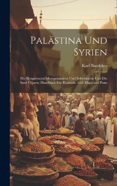Palästina und Syrien: Die Hauptrouten Mesopotamiens und Babyloniens und die Insel Cypern; Handbuch für Reisende, with maps and plans