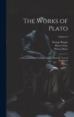 Coperta cărții The Works of Plato: A new and Literal Version, Chiefly From the Text of Stallbaum; Volume 6