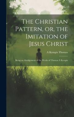 Coperta cărții The Christian Pattern, or, the Imitation of Jesus Christ: Being an Abridgement of the Works of Thomas à Kempis
