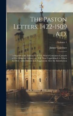 Coperta cărții The Paston Letters, 1422-1509 A.D.: A Reprint of the Edition of 1872-5, Which Contained Upwards of Five Hundred Letters, etc., Till Then Unpublished, to Which are now Added Others in A Supplement After the Introduction; Volume 1