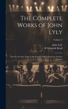 The Complete Works of John Lyly: Now for the First Time Collected and Edited From the Earliest Quartos; Volume 2