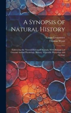A Synopsis of Natural History: Embracing the Natural History of Animals, With Human and General Animal Physiology, Botany, Vegetable Physiology and Geology