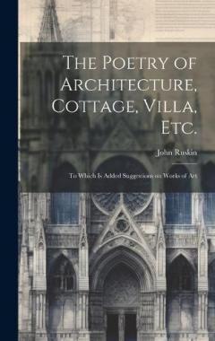 The Poetry of Architecture, Cottage, Villa, etc.; to Which is Added Suggestions on Works of Art