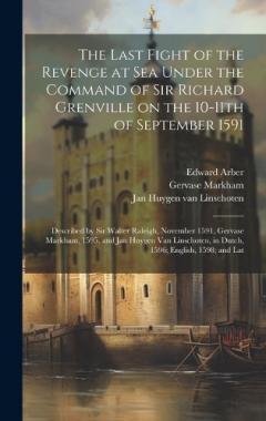 Coperta cărții The Last Fight of the Revenge at sea Under the Command of Sir Richard Grenville on the 10-11th of September 1591: Described by Sir Walter Raleigh, November 1591, Gervase Markham, 1595, and Jan Huygen van Linschoten, in Dutch, 1596; English, 1598; and