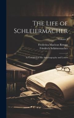 Coperta cărții The Life of Schleiermacher: As Unfolded in his Autobiography and Letters; Volume 2