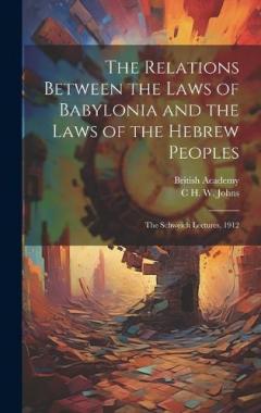 The Relations Between the Laws of Babylonia and the Laws of the Hebrew Peoples: The Schweich Lectures, 1912